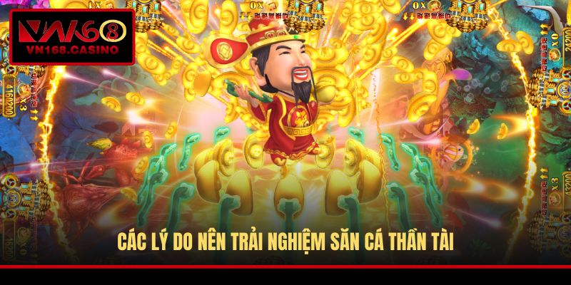 Các lý do nên trải nghiệm săn cá Thần Tài