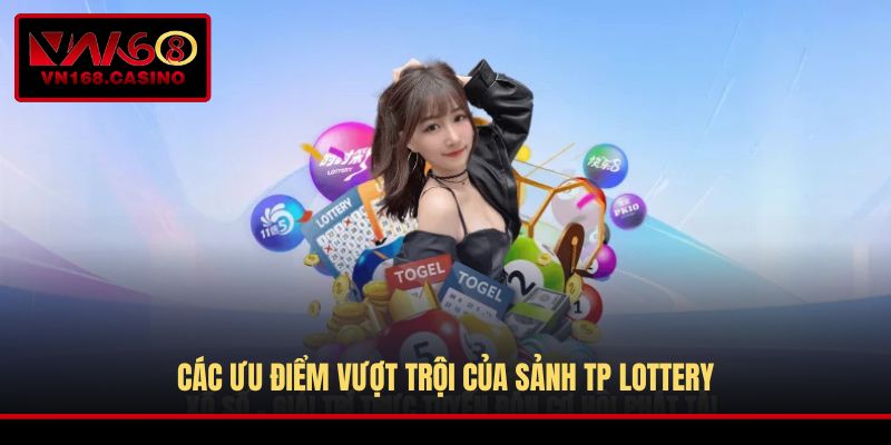 Các ưu điểm vượt trội của sảnh TP Lottery