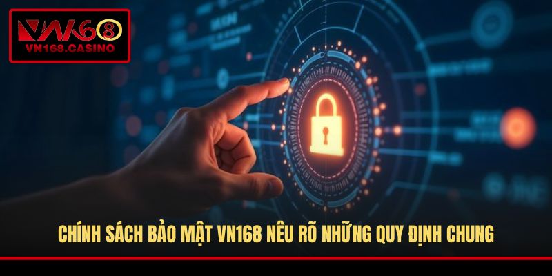 Chính sách bảo mật VN168 nêu rõ những quy định chung