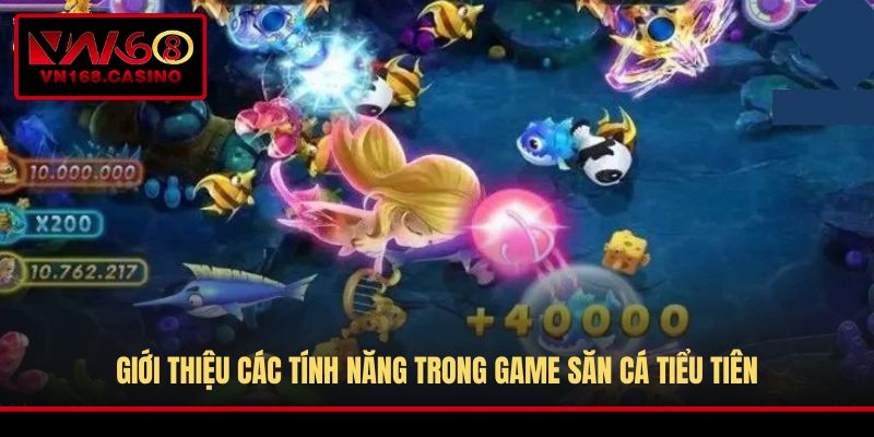 Giới thiệu các tính năng trong game săn cá Tiểu Tiên