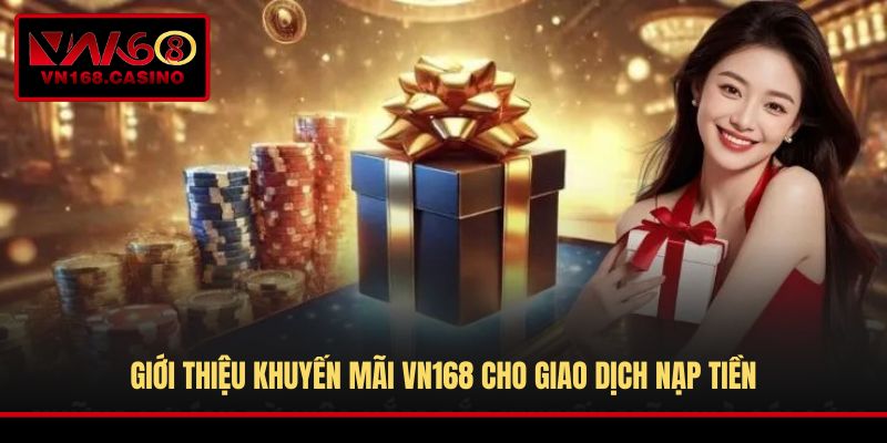 Giới thiệu khuyến mãi VN168 cho giao dịch nạp tiền