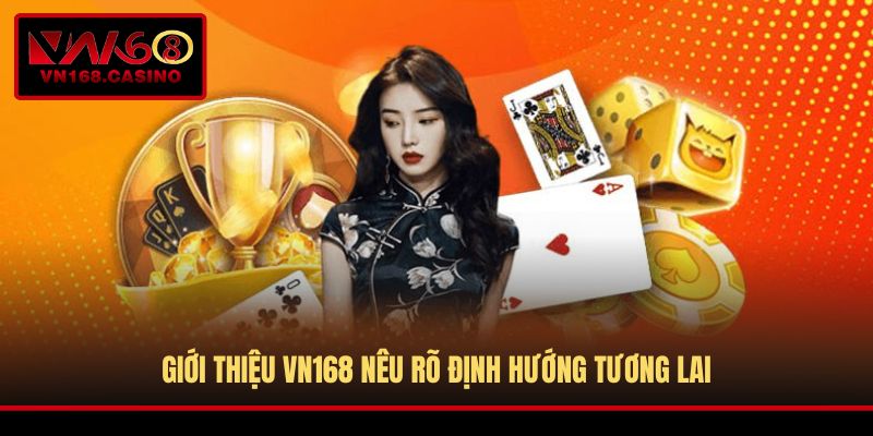 Giới thiệu VN168 nêu rõ định hướng tương lai