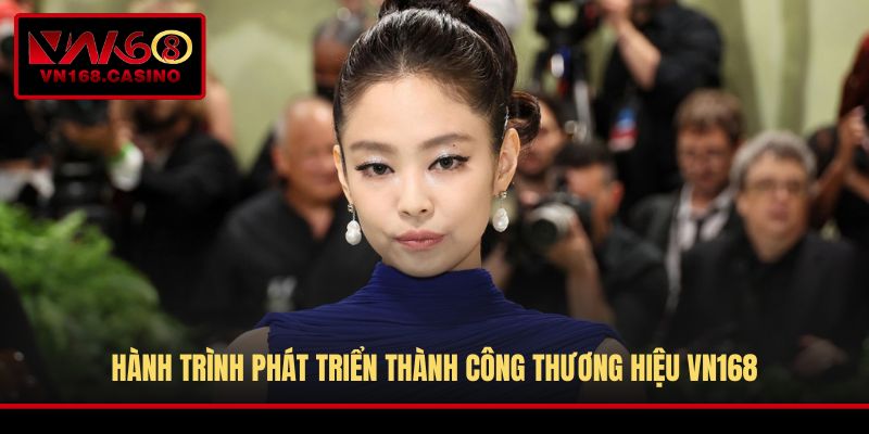 Hành trình phát triển thành công thương hiệu VN168