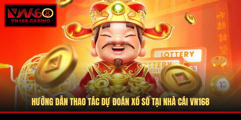 Hướng dẫn thao tác dự đoán xổ số tại nhà cái VN168