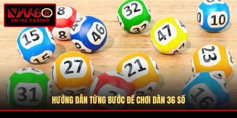 Hướng dẫn từng bước để chơi dàn 36 số