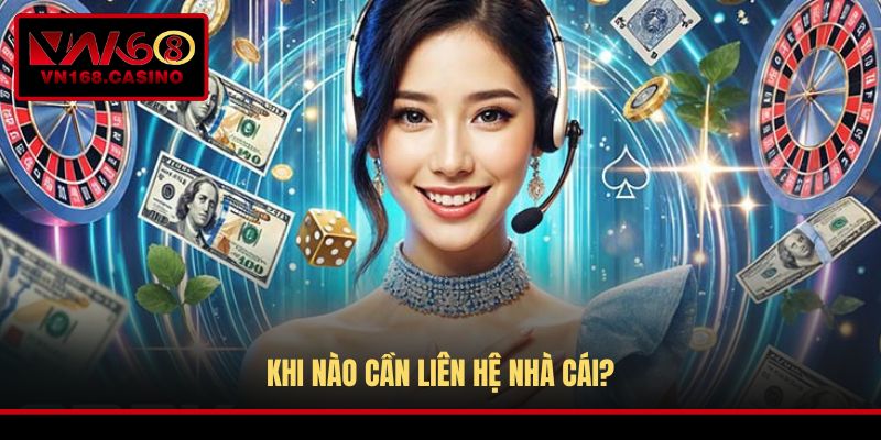 Khi nào cần liên hệ nhà cái?