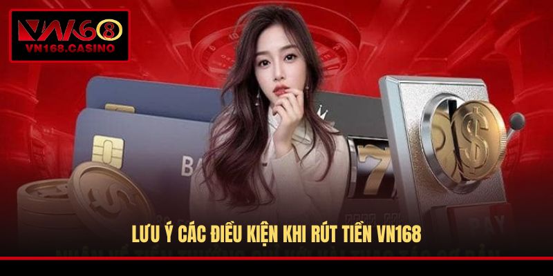 Lưu ý các điều kiện khi rút tiền VN168