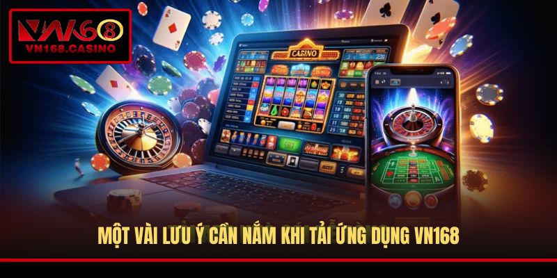 Một vài lưu ý cần nắm khi tải ứng dụng VN168