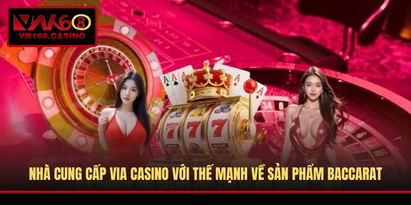 Nhà cung cấp Via Casino với thế mạnh về sản phẩm Baccarat