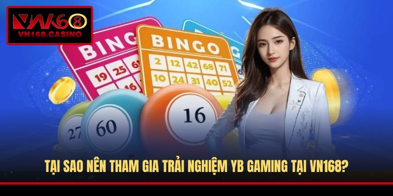 Tại sao nên tham gia trải nghiệm YB Gaming tại VN168?