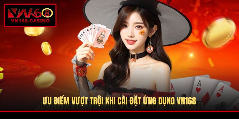 Ưu điểm vượt trội khi cài đặt ứng dụng VN168