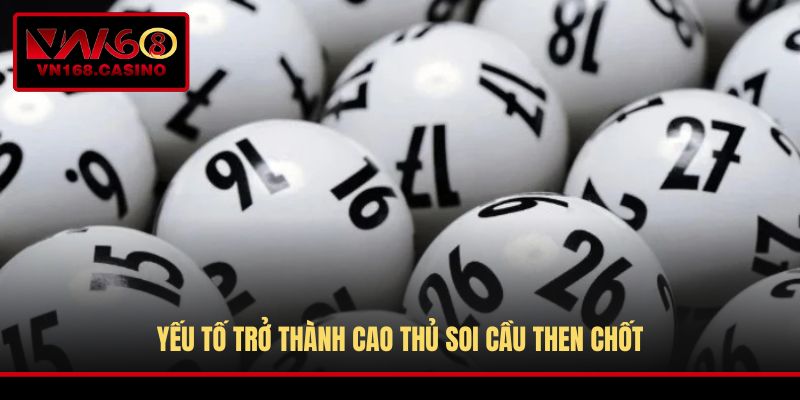Yếu tố trở thành cao thủ soi cầu then chốt